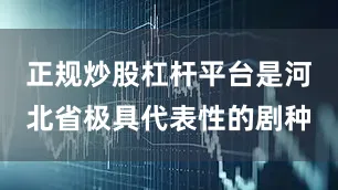 正规炒股杠杆平台是河北省极具代表性的剧种