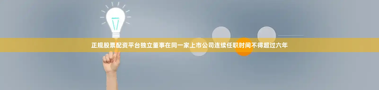 正规股票配资平台独立董事在同一家上市公司连续任职时间不得超过六年