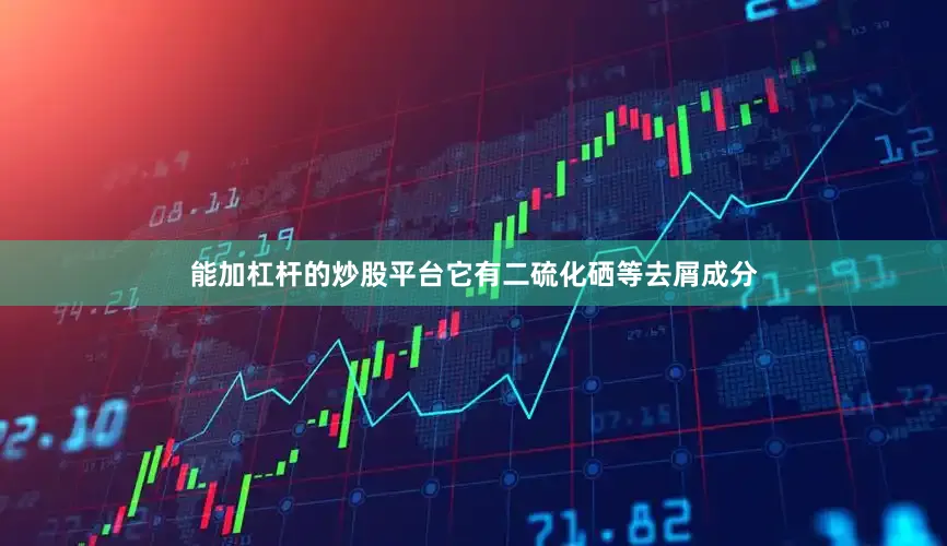能加杠杆的炒股平台它有二硫化硒等去屑成分